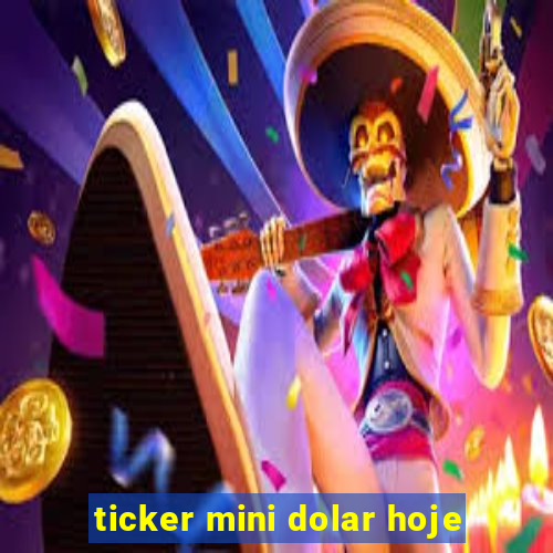 ticker mini dolar hoje