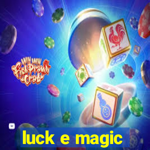 luck e magic