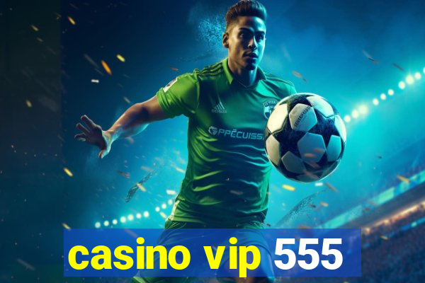 casino vip 555