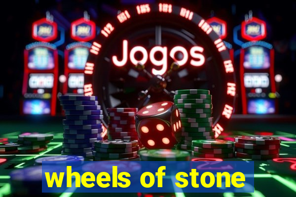 wheels of stone