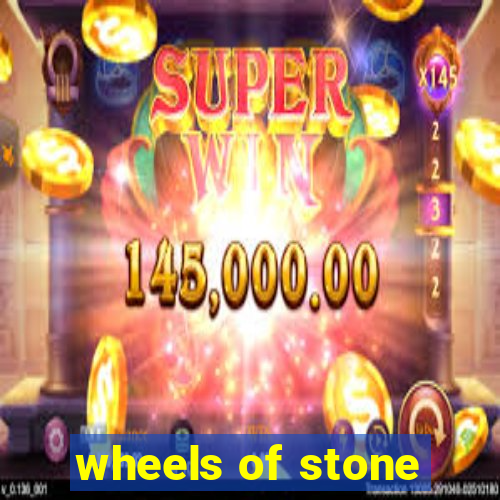 wheels of stone