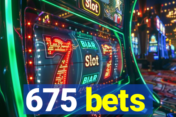 675 bets