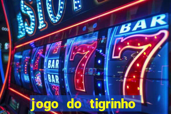 jogo do tigrinho ganhar dinheiro