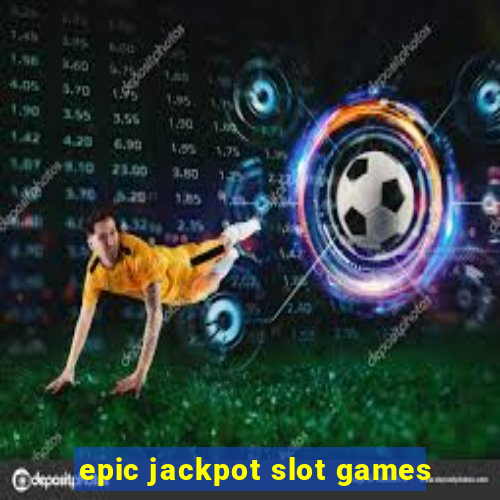 epic jackpot slot games