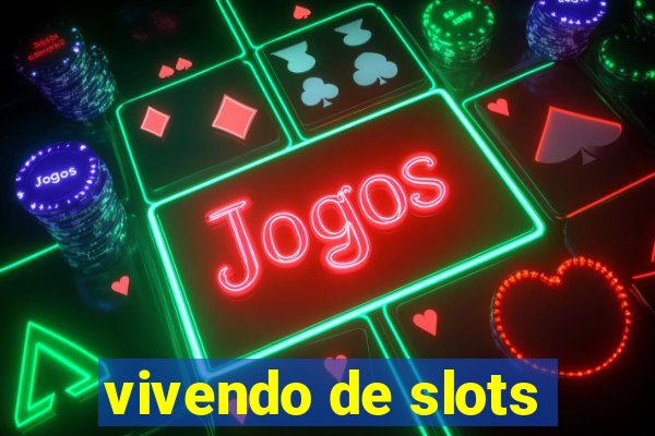 vivendo de slots