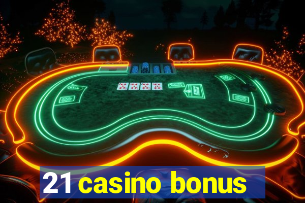 21 casino bonus