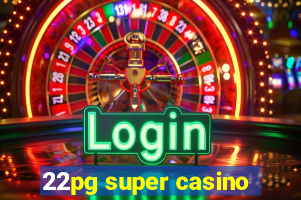 22pg super casino