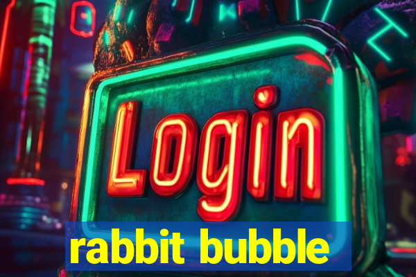 rabbit bubble