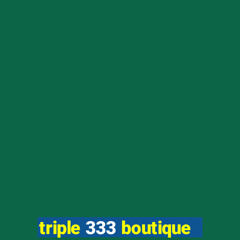 triple 333 boutique