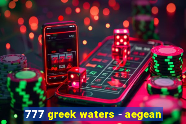 777 greek waters - aegean