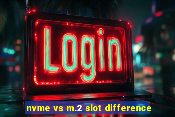 nvme vs m.2 slot difference