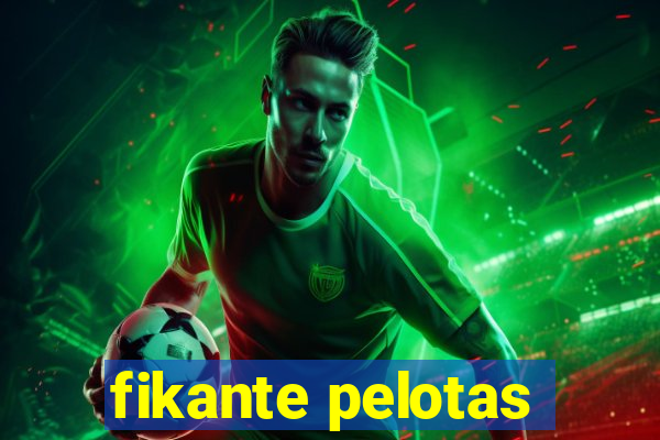 fikante pelotas