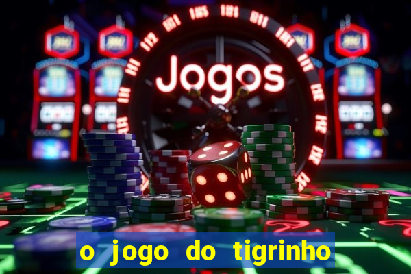 o jogo do tigrinho da dinheiro mesmo