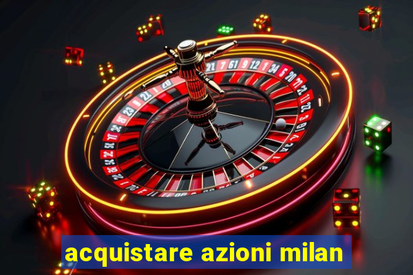 acquistare azioni milan