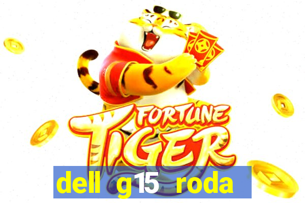 dell g15 roda quais jogos