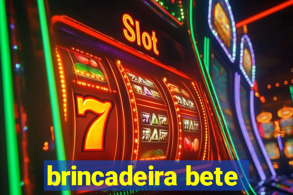 brincadeira bete