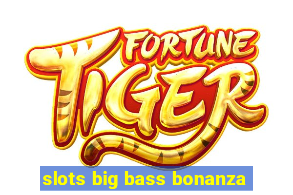 slots big bass bonanza