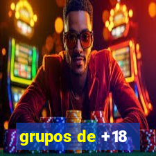 grupos de +18