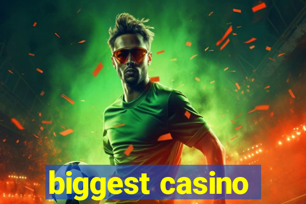 biggest casino