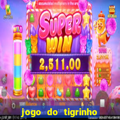 jogo do tigrinho que da dinheiro no cadastro