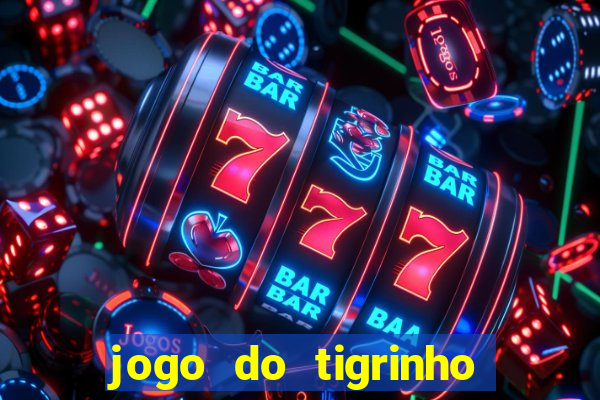 jogo do tigrinho que da dinheiro no cadastro