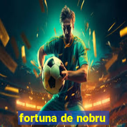 fortuna de nobru