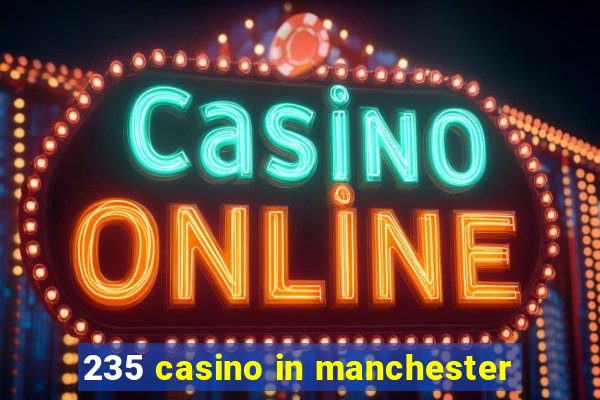 235 casino in manchester