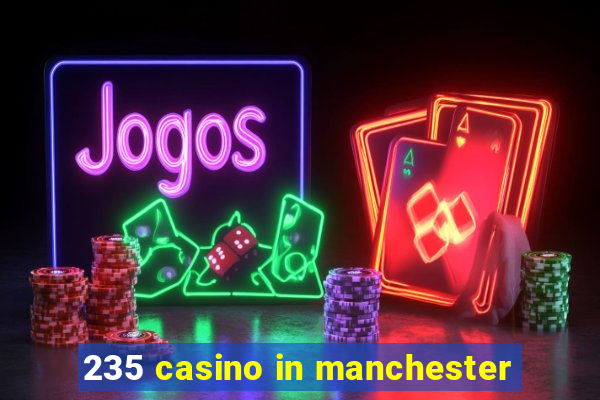 235 casino in manchester