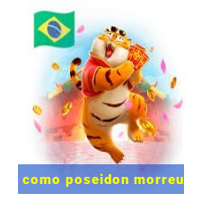 como poseidon morreu