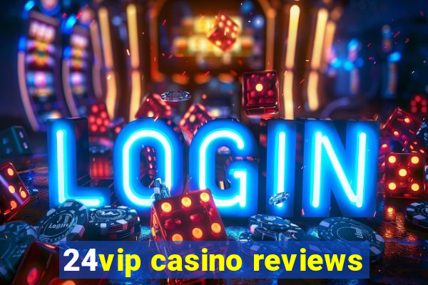 24vip casino reviews