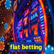 flat betting