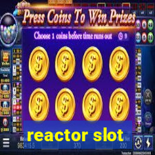 reactor slot