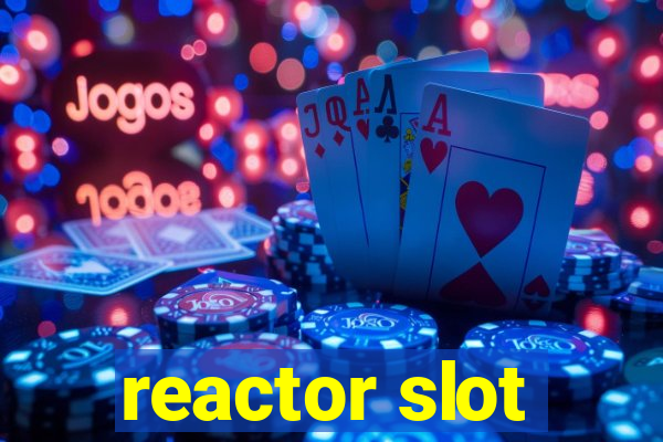 reactor slot