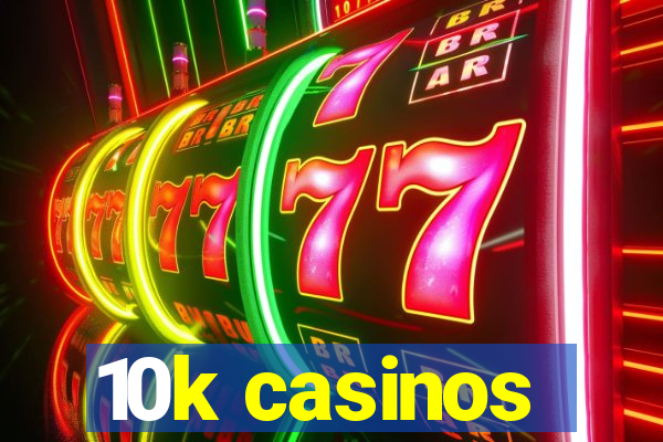 10k casinos