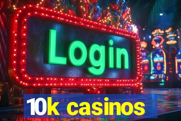 10k casinos