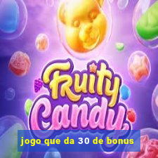 jogo que da 30 de bonus