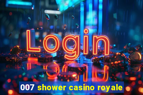 007 shower casino royale