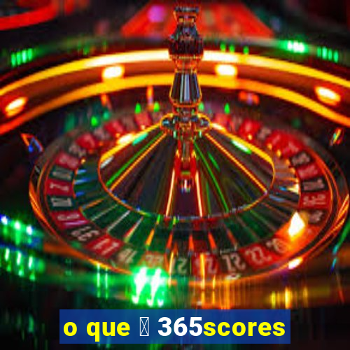 o que 茅 365scores