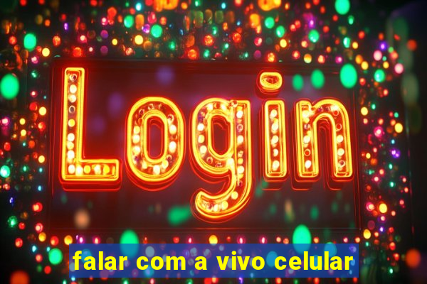 falar com a vivo celular