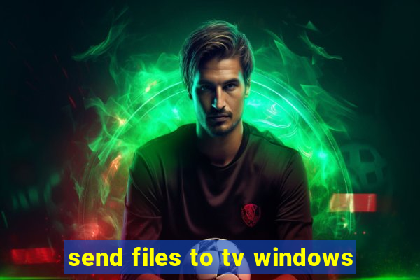 send files to tv windows