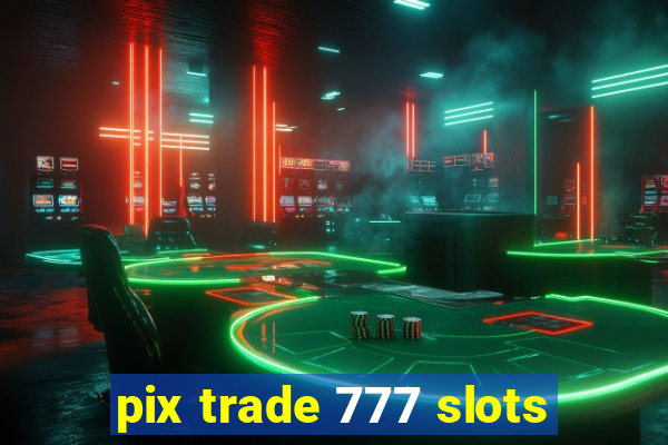 pix trade 777 slots