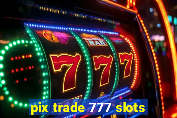 pix trade 777 slots