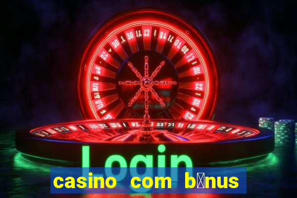 casino com b么nus gr谩tis de boas vindas