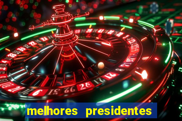 melhores presidentes da história do brasil