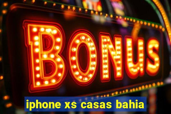 iphone xs casas bahia