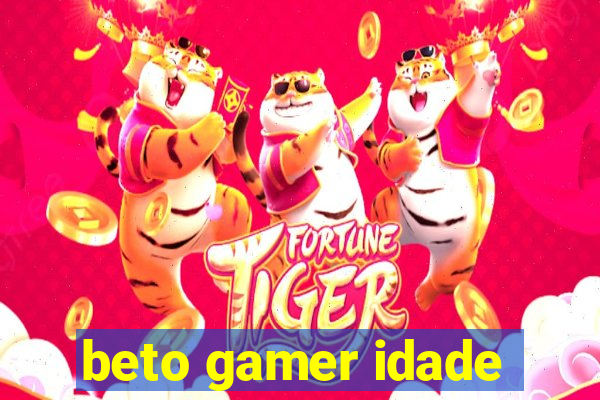 beto gamer idade