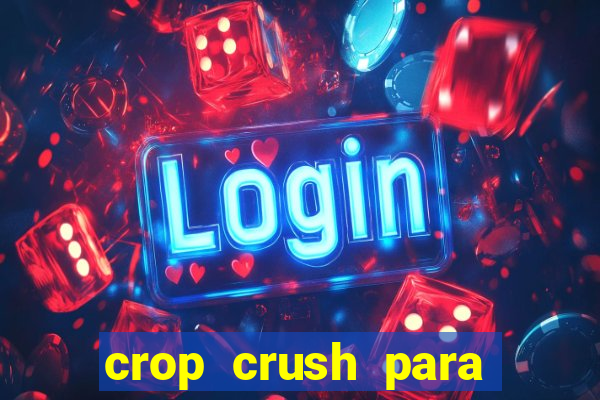 crop crush para ganhar dinheiro