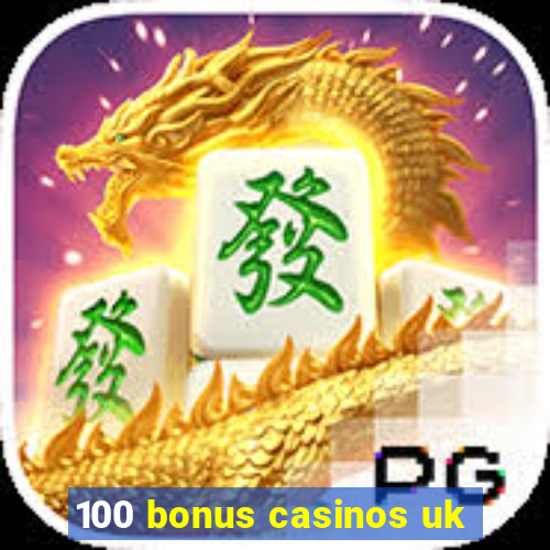 100 bonus casinos uk