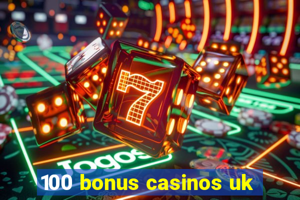 100 bonus casinos uk