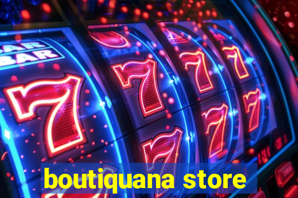 boutiquana store